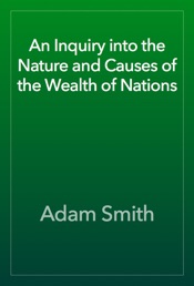 An Inquiry into the Nature and Causes of the Wealth of Nations