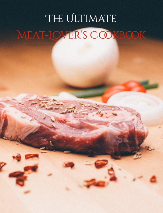 The Ultimate Meat-Lover's Cookbook