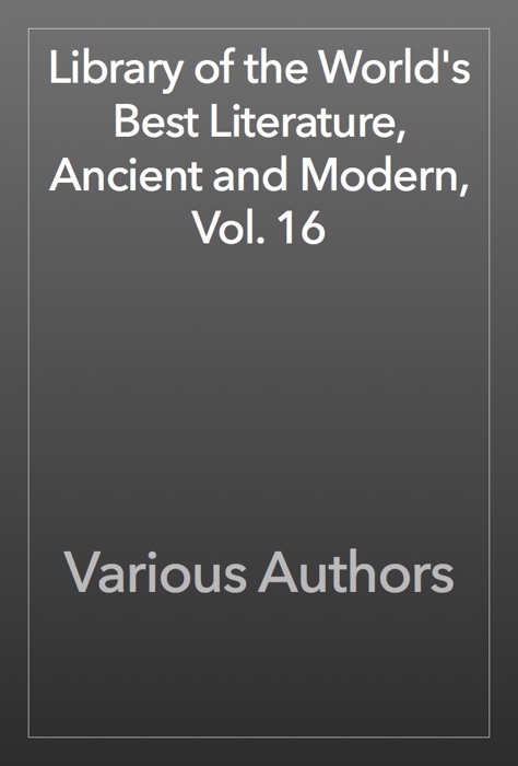 Library of the World's Best Literature, Ancient and Modern, Vol. 16