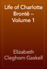 Life of Charlotte Brontë — Volume 1 - Elizabeth Cleghorn Gaskell