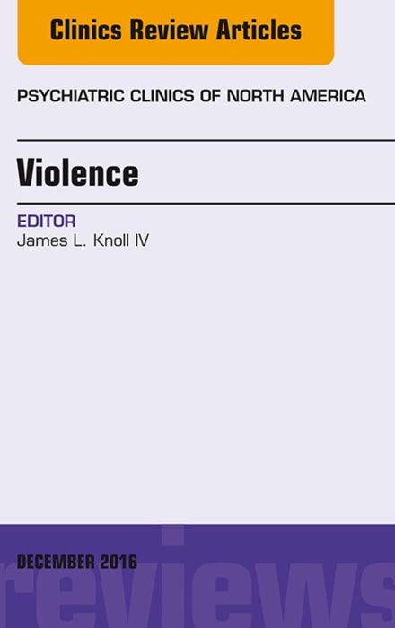 Violence, An Issue of Psychiatric Clinics of North America, E-Book