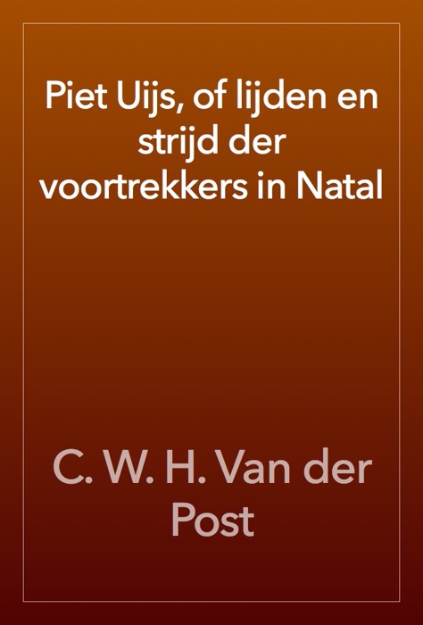 Piet Uijs, of lijden en strijd der voortrekkers in Natal