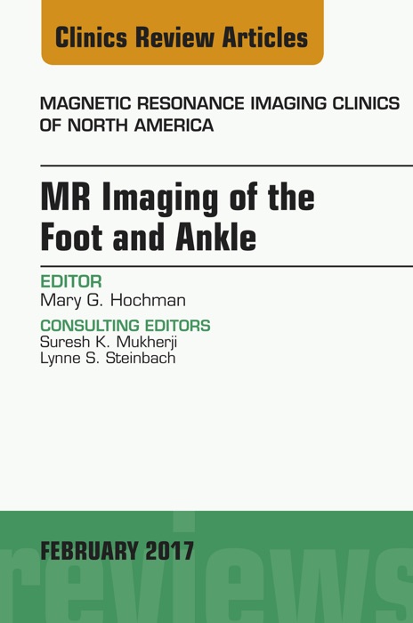 MR Imaging of the Foot and Ankle, An Issue of Magnetic Resonance Imaging Clinics of North America, E-Book