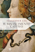 Il rinascimento cattivo - Alexander Lee