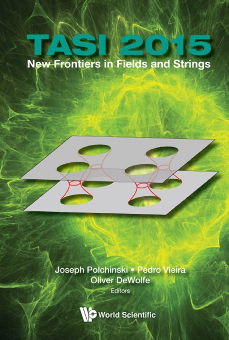 New Frontiers In Fields And Strings (Tasi 2015) - Proceedings Of The 2015 Theoretical Advanced Study Institute In Elementary Particle Physics