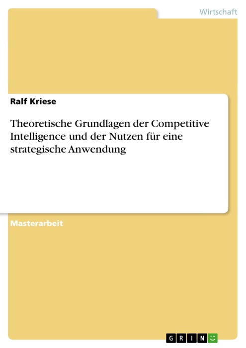 Theoretische Grundlagen der Competitive Intelligence  und der Nutzen für eine strategische Anwendung