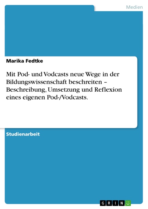 Mit Pod- und Vodcasts neue Wege in der Bildungswissenschaft beschreiten - Beschreibung, Umsetzung und Reflexion eines eigenen Pod-/Vodcasts.