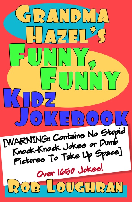 Grandma Hazel's Funny, Funny Kidz Jokebook (Warning: Contains No Stupid Knock-Knock Jokes or Dumb Pictures to Take Up Space)