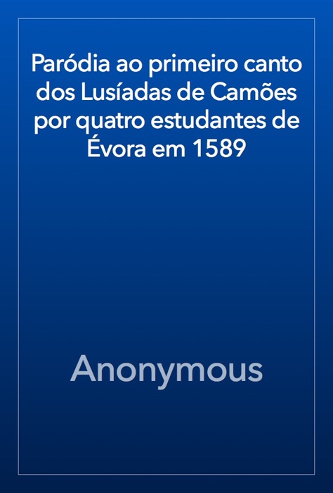 Paródia ao primeiro canto dos Lusíadas de Camões por quatro estudantes de Évora em 1589