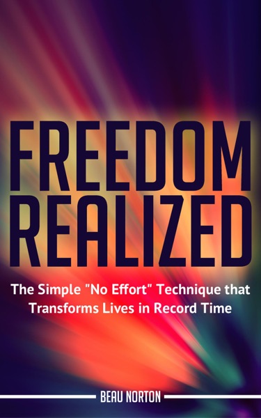 Freedom Realized: The Simple "No Effort" Technique That Transforms Lives in Record Time