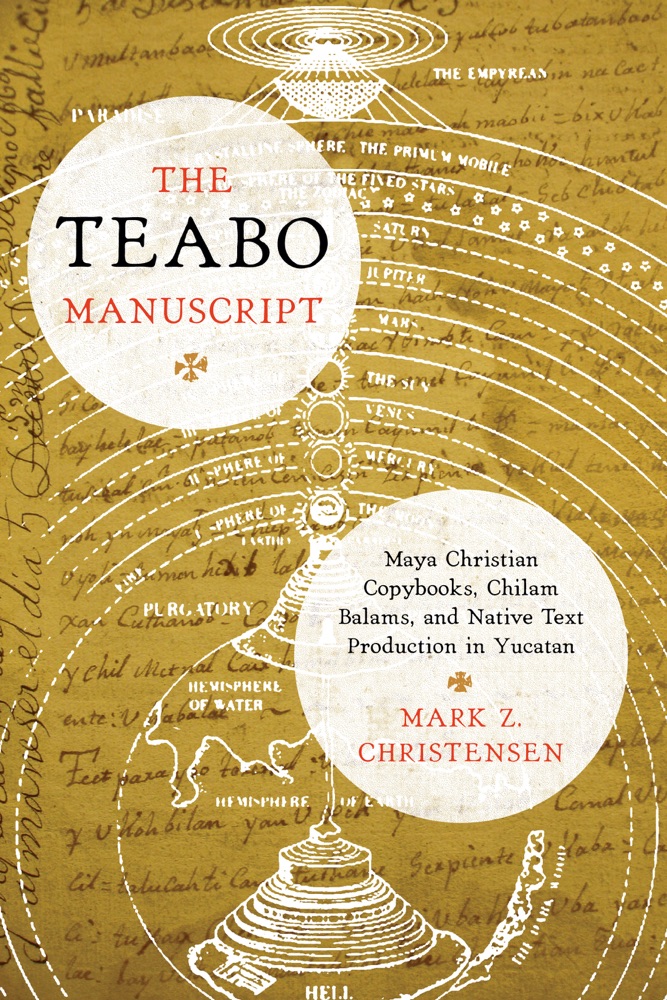 The Teabo Manuscript Maya Christian Copybooks Chilam Balams and Native Text Production in Yucataacuten The Linda Schele Series in Maya and PreColumbian Studies