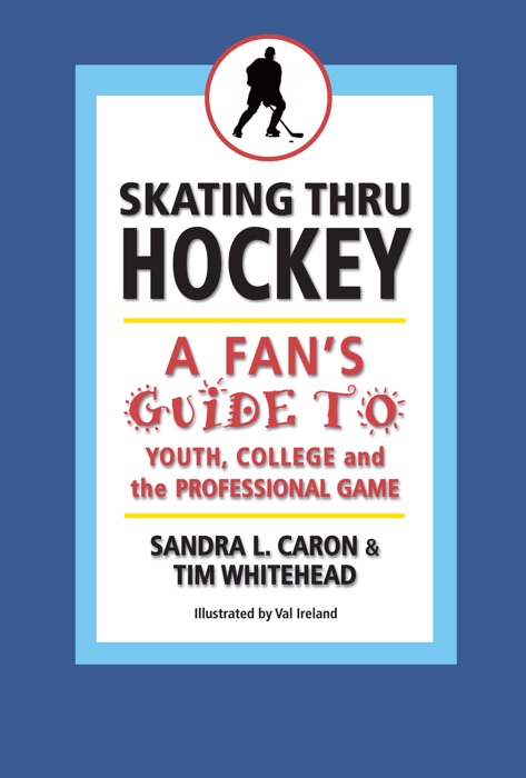 Skating Thru Hockey: A Fan's Guide to Youth, College, and the Professional Game