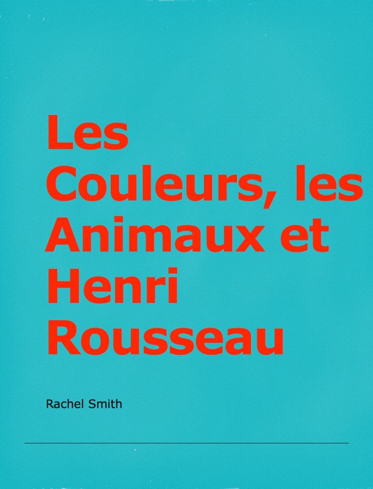 Les couleurs, les animaux  et Henri Rousseau