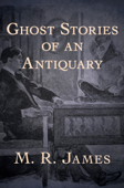 Ghost Stories of an Antiquary - M. R. James