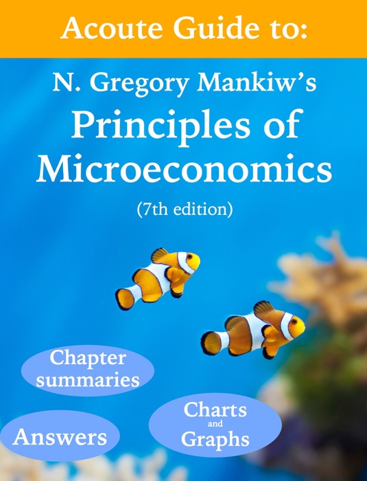 Acoute Guide to: N Gregory Mankiw's Principles of Microeconomics