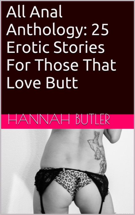 All Anal Anthology: 25 Erotic Stories For Those That Love Butt