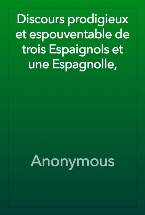 Discours prodigieux et espouventable de trois Espaignols et une Espagnolle,