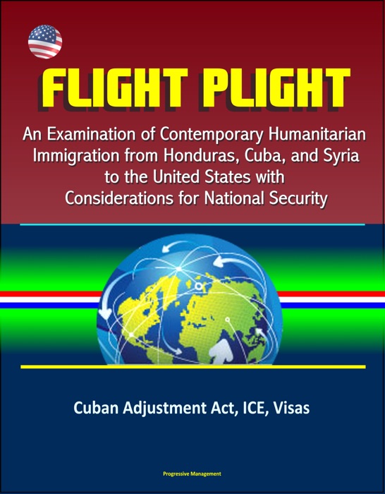 Flight Plight: An Examination of Contemporary Humanitarian Immigration from Honduras, Cuba, and Syria to the United States with Considerations for National Security - Cuban Adjustment Act, ICE, Visas