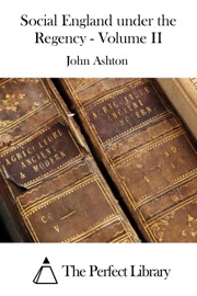Social England under the Regency - Volume II - John Ashton by  John Ashton PDF Download