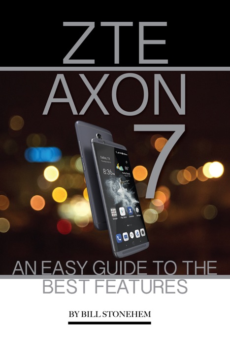 Zte Axon 7: An Easy Guide to the Best Features