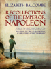 Recollections of the Emperor Napoleon, During the First Three Years of His Captivity on the Island of St. Helena - Betsy (Elizabeth) Balcombe