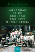 Andanças de um geólogo por este mundo afora - Egmont Capucci