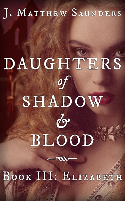 Daughters of Shadow and Blood - Book III: Elizabeth