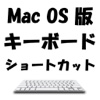 Mac OS 版 キーボード　ショートカット