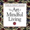 The Art of Mindful Living-How to Bring Love, Compassion, and Inner Peace into Your Daily Life-Thich Nhat Hanh
