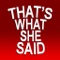 Turn your iPhone or iPod touch into the ultimate response sound machine in any of your conversations with the That’s What She Said iPhone App, or in short: TWSS