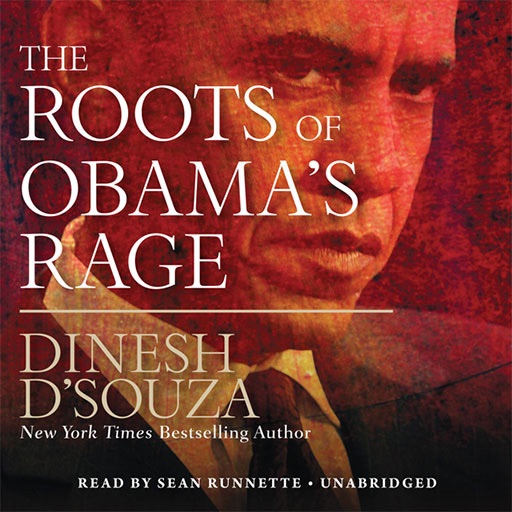 The Roots of Obama’s Rage (by Dinesh D'Souza)