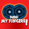 Dude, My Fingers!