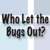 Who Let The Bugs Out?