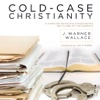 Cold-Case Christianity (by J. Warner Wallace)