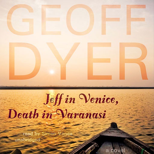 Jeff in Venice, Death in Varanasi (by Geoff Dyer)