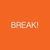 BREAK!