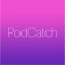 PodCatch makes listening to your favorite podcasts into an enjoyable experience