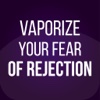Vaporize Your Fear of Rejection