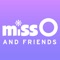 The Miss O and Friends app is a "by girls, for girls,"  a social, magazine-like app for girls  8-14, which allows users to safely interact with other girls by submitting their original articles, quizzes, recipes, polls, artwork, and stories, and commenting, participating and enjoying the content by our user community