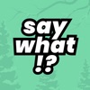 say what!? - gossip & friends