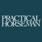 True to its name, Practical Horseman magazine provides hands-on, instructive articles on riding and training, horse care and competition for English riders in hunters, jumpers, equitation, dressage and eventing