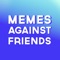 Memes Against Friends is the only party game on the App Store that lets you compete with friends to create the greatest memes