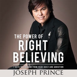 The Power of Right Believing (by Joseph Prince)