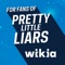 Fandom's app for Pretty Little Liars - created by fans, for fans