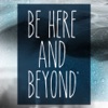 Be Here And Beyond