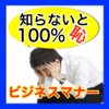 【無料】ビジネスマナー　厳選！知らないと100%恥！