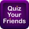 Quiz Your Friends - See who knows you the best!