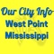 The West Point MS City Info app brings together contact information & directions for businesses, the healthcare community, and sports venues