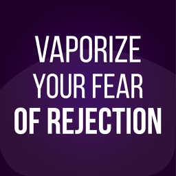 Vaporize Your Fear of Rejection