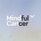 Mindful Cancer is a simple daily app for Mindfulness and Meditation to bring support and calmness to people going through different stages of Cancer Diagnosis, Treatment and Recovery